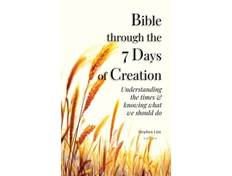 Livro Bible Through The 7 Days Of Creation Understanding The Times Amp Knowing What We Should Do De Stephen Lim (inglês)