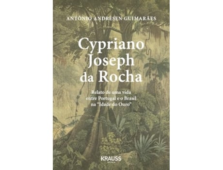 Livro Cypriano Joseph Da Rocha Relato De Uma Vida Entre Portugal E O Brasil Na Idade Do Ouro de António Andresen Guimarães (Português)