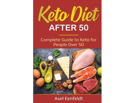 Livro Keto Diet After 50 Complete Guide To Keto For People Over 50 De Axel Eenfeldt (inglês)