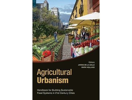 Livro Agricultural Urbanism Handbook for Building Sustainable Food Agric Systems in 21st Century Cities de Janine De La Salle Mark Holland (Inglês)