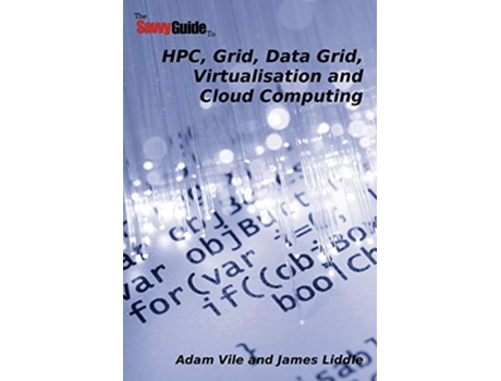 Livro TheSavvyGuideTo HPC Grid Data Grid Virtualisation and Cloud Computing de Adam Vile James Liddle (Inglês)
