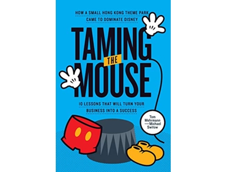 Livro Taming the Mouse: How a Small Hong Kong Theme Park Came to Dominate Disney de Tom Mehrmann, Michael Switow (Inglês)