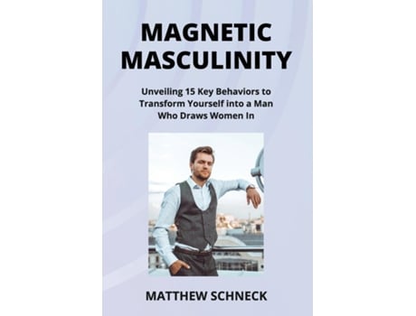Livro MAGNETIC MASCULINITY Unveiling 15 Key Behaviors to Transform Yourself into a Man Who Draws Women In de Matthew Schenck (Inglês)