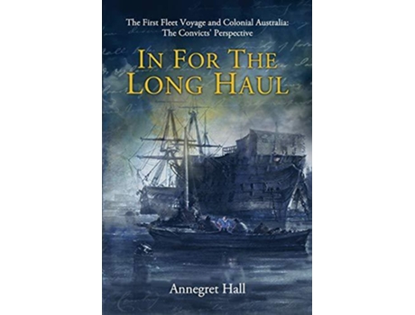 Livro In For The Long Haul First Fleet Voyage Colonial Australia The Convicts Perspective de Annegret Hall (Inglês)