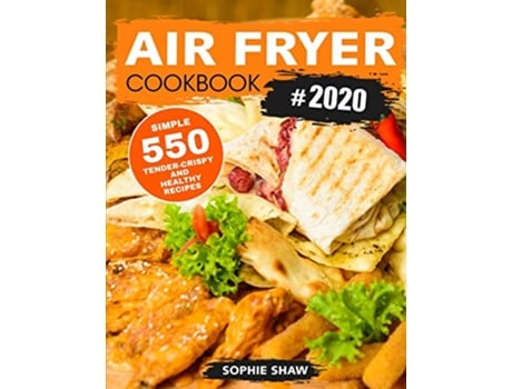 Livro Air Fryer Cookbook 2020 550 Simple TenderCrispy and Healthy Recipes de Sophie Shaw (Inglês)