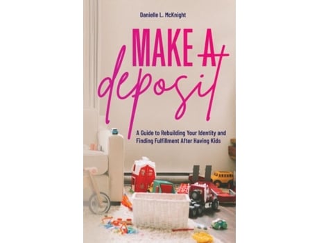 Livro Make a Deposit A Guide to Rebuilding Your Identity and Finding Fulfillment After Having Kids de Mcknight, Danielle et al. (Inglês)