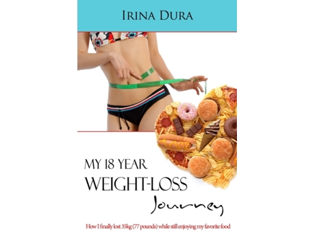 Livro My 18 Year Weight-loss Journey: How I finally lost 35kg (77 Pounds) while still enjoying my favorite food Irina Dura (Inglês)