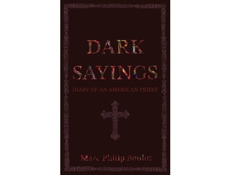 Livro Dark Sayings Diary of an American Priest de Marc Philip Boulos (Inglês)