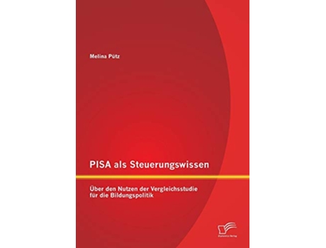 Livro PISA als Steuerungswissen Über den Nutzen der Vergleichsstudie für die Bildungspolitik German Edition de Melina Pütz (Alemão)