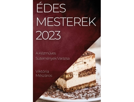 Livro Édes Mesterek 2023 A Kézmuves Sütemények Varázsa de Viktória Mészáros (Húngaro)