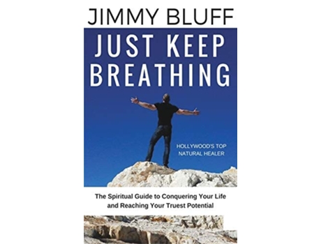 Livro Just Keep Breathing The Spiritual Guide To Conquering Your Life And Reaching Your Truest Potential De Jimmy Bluff (inglês - Capa Dura)