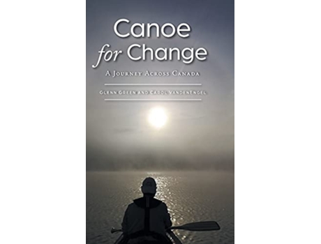 Livro Canoe For Change A Journey Across Canada De Glenn Green E Carol Vandenengel (inglês - Capa Dura)