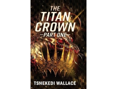Livro The Titan Crown By Tshekedi Wallace - Part One de Tshekedi Wallace (Inglês - Capa Dura)