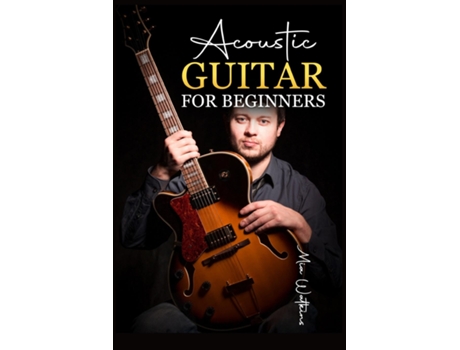 Livro Acoustic Guitar For Beginners The Complete Idiots Guide To Acoustic Guitar, Covering Everything There Is To Know De Mia Walkeins (inglês)