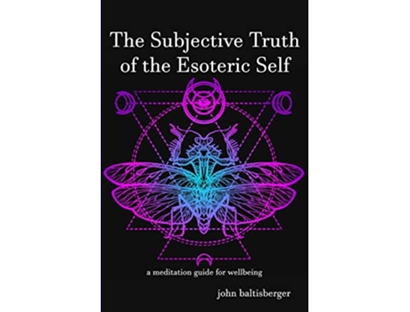 Livro The Subjective Truth of the Esoteric Self a meditative guide for wellbeing de John Baltisberger (Inglês)