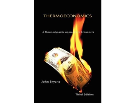 Livro Thermoeconomics A Thermodynamic Approach to Economics Third Edition de John Bryant (Inglês)