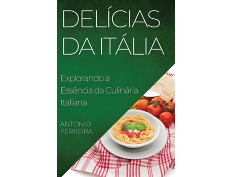 Livro Delícias da Itália Explorando a Essência da Culinária Italiana de Antonio Ferreira (Inglês)