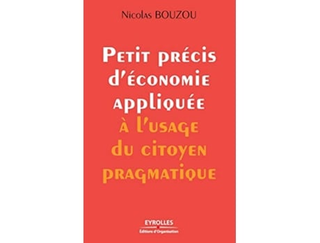 Livro Petit précis déconomie appliquée à lusage du citoyen pragmatique French Edition de Nicolas Bouzou (Francês)