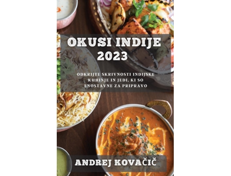 Livro Okusi Indije 2023 Odkrijte Skrivnosti Indijske Kuhinje In Jedi, Ki So Enostavne Za Pripravo De Andrej Kovacic (inglês)