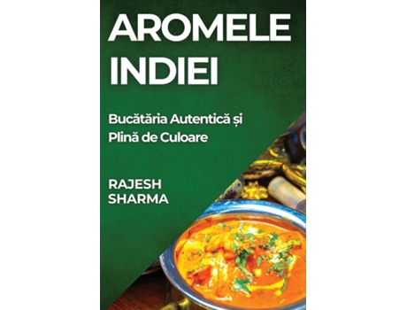 Livro Aromele Indiei Bucataria Autentica ?i Plina de Culoare de Rajesh Sharma (Inglês)