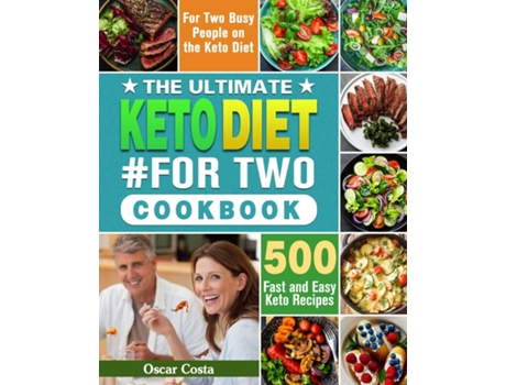 Livro The Ultimate Keto Diet For Two Cookbook 500 Fast And Easy Keto Recipes For Two Busy People On The Keto Diet De Oscar Costa (inglês)
