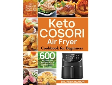 Livro Keto Cosori Air Fryer Cookbook For Beginners 600 Wholesome Recipes Youll Want To Make Everyday De Dr Janda Blardn (inglês - Capa Dura)