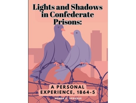Livro Lights and Shadows in Confederate Prisons A Personal Experience, 1864-5 de Homer B Sprague (Inglês)