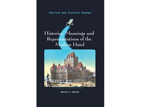 Livro Histories Meanings and Representations of the Modern Hotel Tourism and Cultural Change 52 Volume 52 de Kevin J James (Inglês)