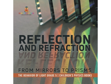 Livro Reflection and Refraction From Mirrors to Prisms The Behavior of Light Grade 5 Childrens Physics Books de Baby Professor (Inglês)