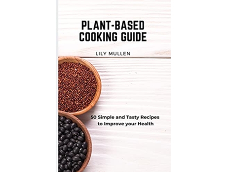 Livro PlantBased Cooking Guide 50 Simple and Tasty Recipes to Improve your Health de Lily Mullen (Inglês)