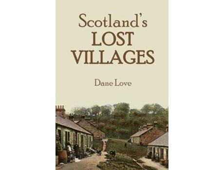 Livro Scotlands Lost Villages de Dane Love (Inglês)