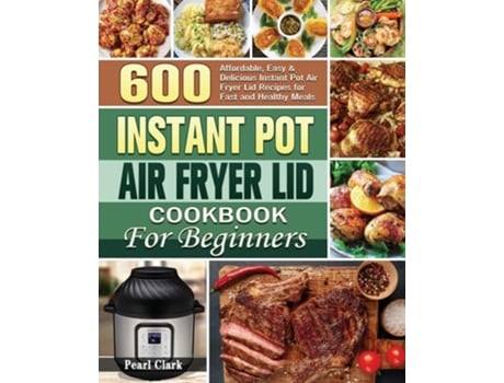 Livro Instant Pot Air Fryer Lid Cookbook For Beginners De Pearl Clark (inglês)