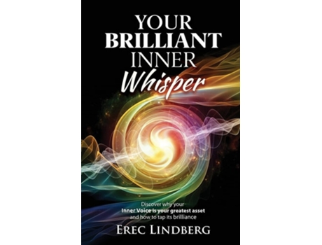 Livro Your Brilliant Inner Whisper Discover Why Your Inner Voice Is Your Greatest Asset And How To Tap Its Brilliance De Erec Lindberg (inglês)