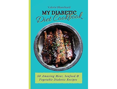 Livro My Diabetic Diet Cookbook 50 Amazing Meat Seafood Vegetable Diabetic Recipes de Valerie Blanchard (Inglês)