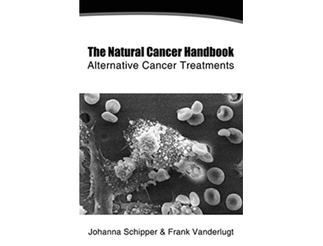 Livro The Natural Cancer Handbook Alternative Cancer Treatments De Johanna Schipper E Frank Vanderlugt (inglês)