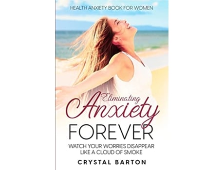 Livro Health Anxiety Book For Women Eliminating Anxiety Forever Watch Your Worries Disappear Like A Cloud of Smoke de Crystal Barton (Inglês)
