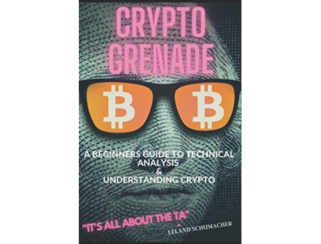 Livro Crypto Grenade A Beginners Guide to Technical Analysis Understanding Crypto de Leland Schumacher (Inglês)