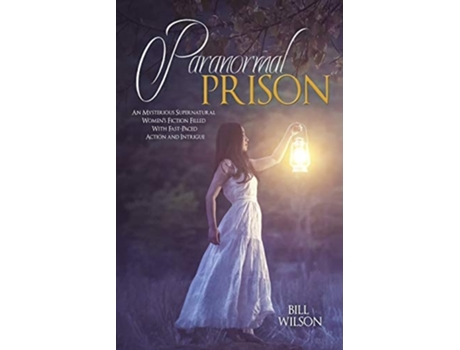 Livro Paranormal Prison An Mysterious Supernatural Womens Fiction Filled With Fast-paced Action And Intrigue De Bill Wilson (inglês)