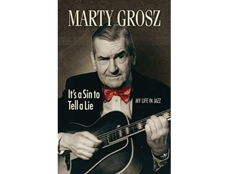 Livro Marty Grosz Its a Sin to Tell a Lie My Life in Jazz Jazz Story Club de Marty Grosz (Inglês)