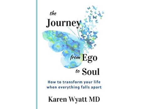 Livro The Journey from Ego to Soul How to Transform Your Life When Everything Falls Apart de Karen Wyatt MD (Inglês)