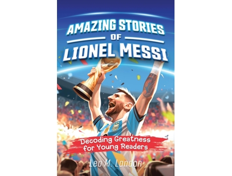 Livro Amazing Stories of Lionel Messi Decoding Greatness for Young Readers de Leo M Landon (Inglês)
