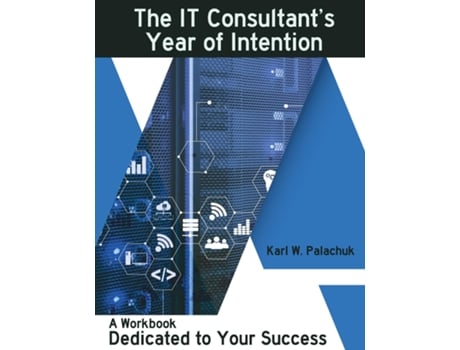 Livro The IT Consultants Year of Intention A Workbook Dedicated to Your Success de Karl W Palachuk (Inglês)