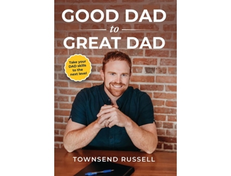 Livro GOOD DAD to GREAT DAD Take your DAD skills to the next level de Townsend Russell (Inglês - Capa Dura)