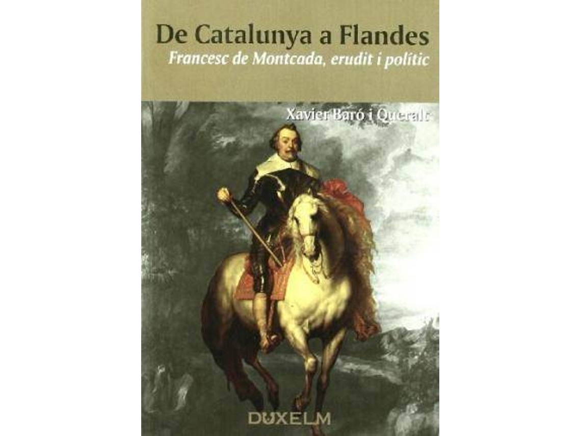 Livro De Catalunya A Flandes Francesc De Montcada, Erudit I Polã­Tic de Xavier Barã³ I Queralt