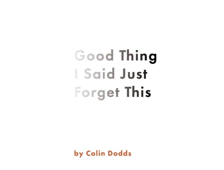 Livro Good Thing I Said Just Forget This de Colin Dodds (Inglês)