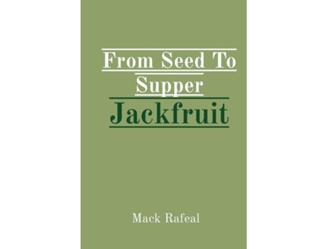 Livro From Seed To Supper Jackfruit de Mack Rafeal (Inglês)