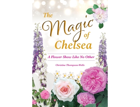 Livro The Magic Of Chelsea - A Flower Show Like No Other De Thompson-wells (inglês)