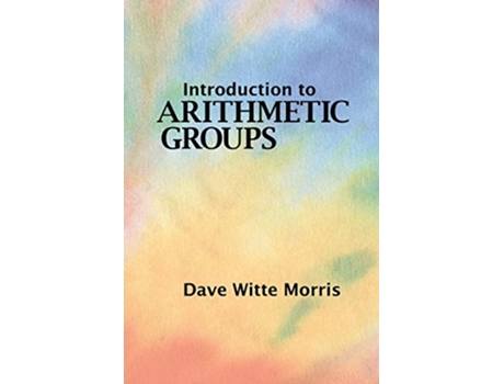 Livro Introduction to Arithmetic Groups de Dave Witte Morris (Inglês)