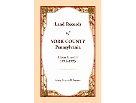 Livro Land Records Of York County, Pennsylvania, Libers E And F, 1771-1775 De Mary Marshall Brewer (inglês)