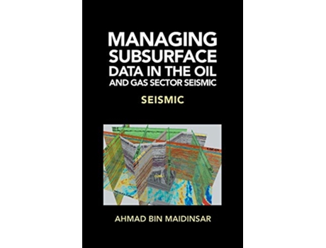 Livro MANAGING SUBSURFACE DATA IN THE OIL AND GAS SECTOR SEISMIC SEISMIC de Ahmad Bin Maidinsar (Inglês)